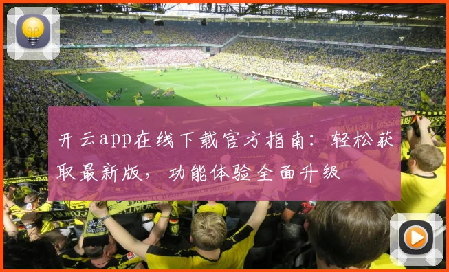 开云app在线下载官方指南:轻松获取最新版,功能体验全面升级
