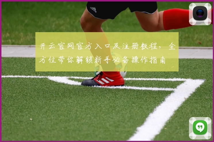 开云官网官方入口及注册教程，全方位带你解锁新手必备操作指南