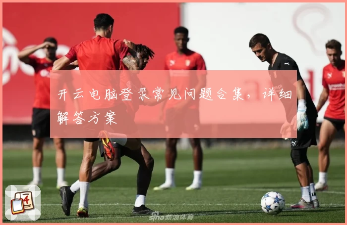 开云电脑登录常见问题合集，详细解答方案