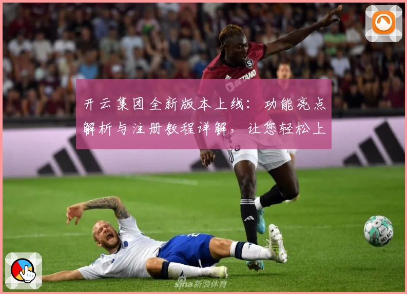 开云集团全新版本上线：功能亮点解析与注册教程详解，让您轻松上手！