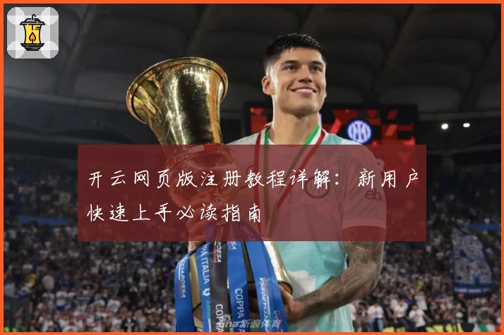 开云网页版注册教程详解：新用户快速上手必读指南