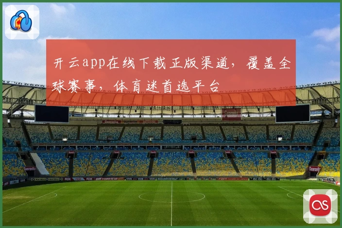 开云app在线下载正版渠道，覆盖全球赛事，体育迷首选平台