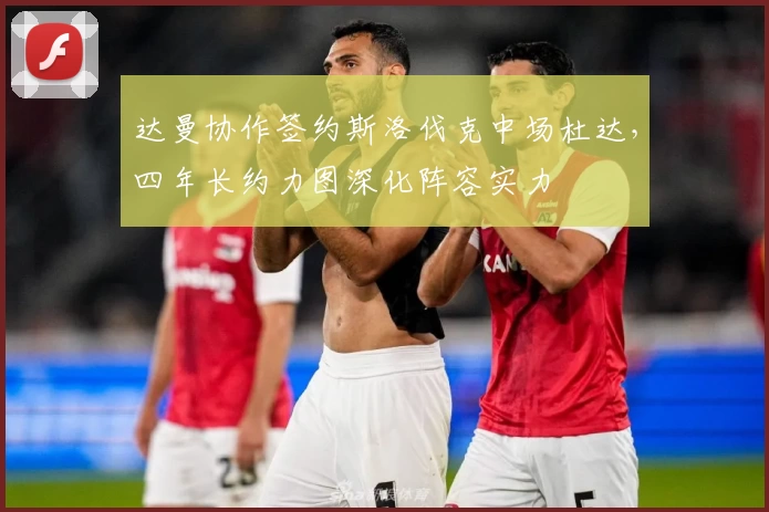 达曼协作签约斯洛伐克中场杜达，四年长约力图深化阵容实力