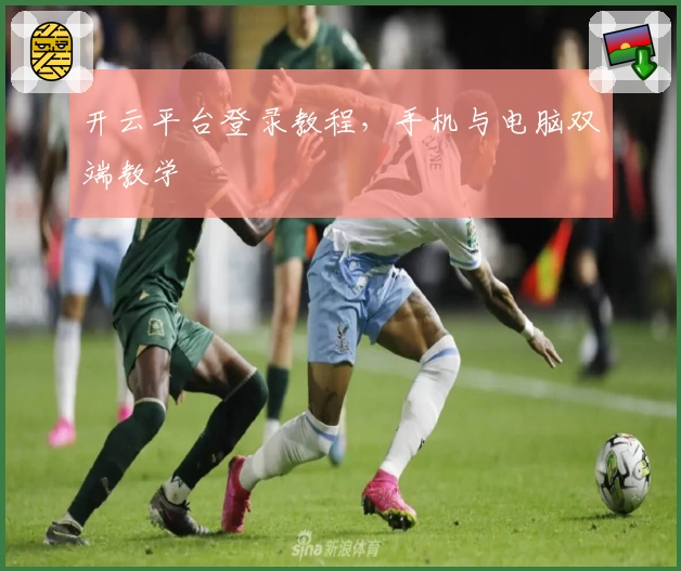 开云平台登录教程，手机与电脑双端教学