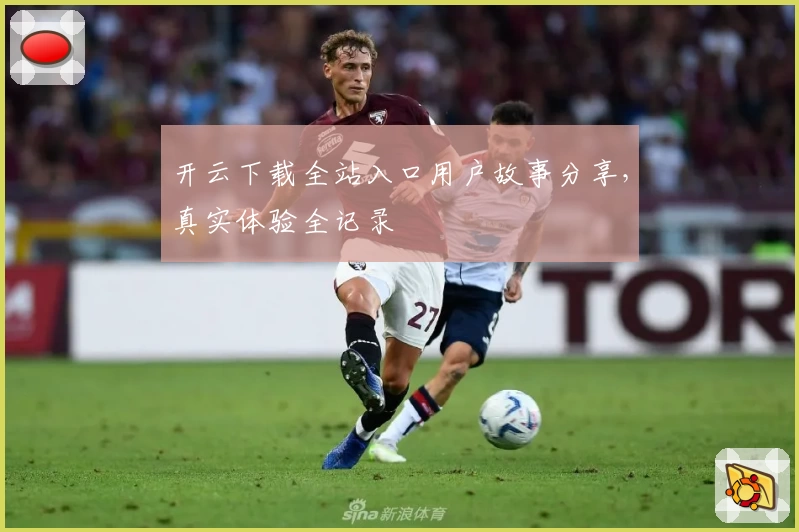 开云下载全站入口用户故事分享，真实体验全记录